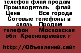 телефон флай продам › Производитель ­ флай › Цена ­ 500 - Все города Сотовые телефоны и связь » Продам телефон   . Московская обл.,Красноармейск г.